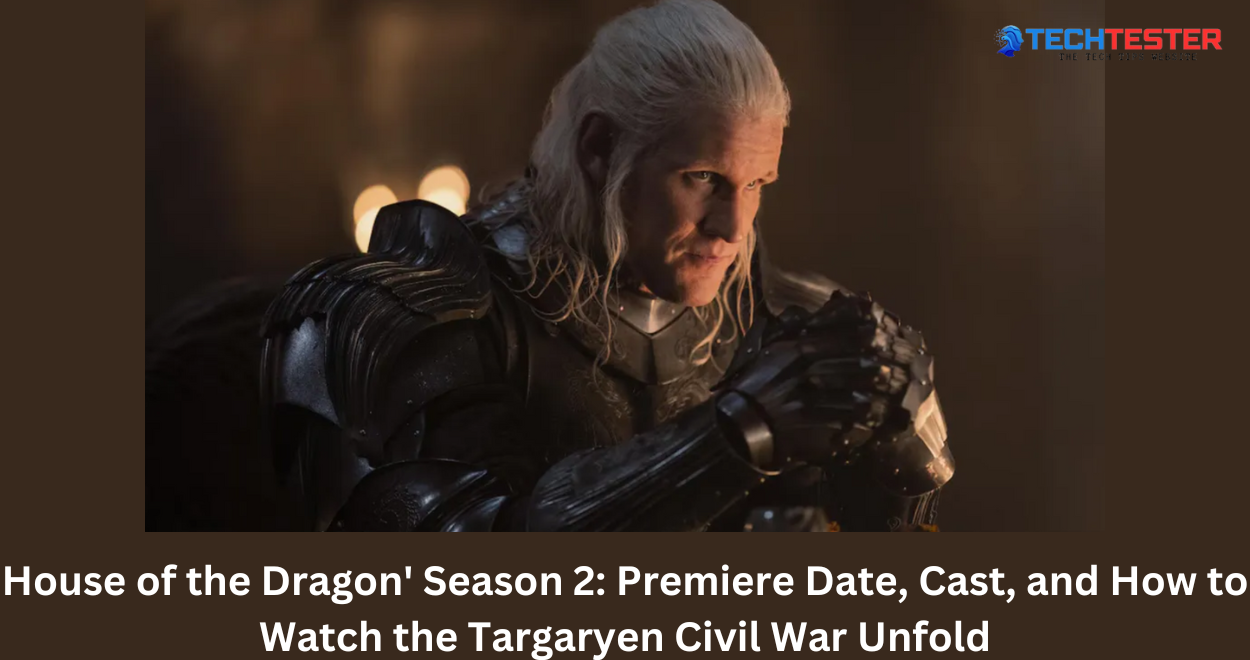 House of the Dragon’ Season 2: Premiere Date, Cast, and How to Watch the Targaryen Civil War Unfold