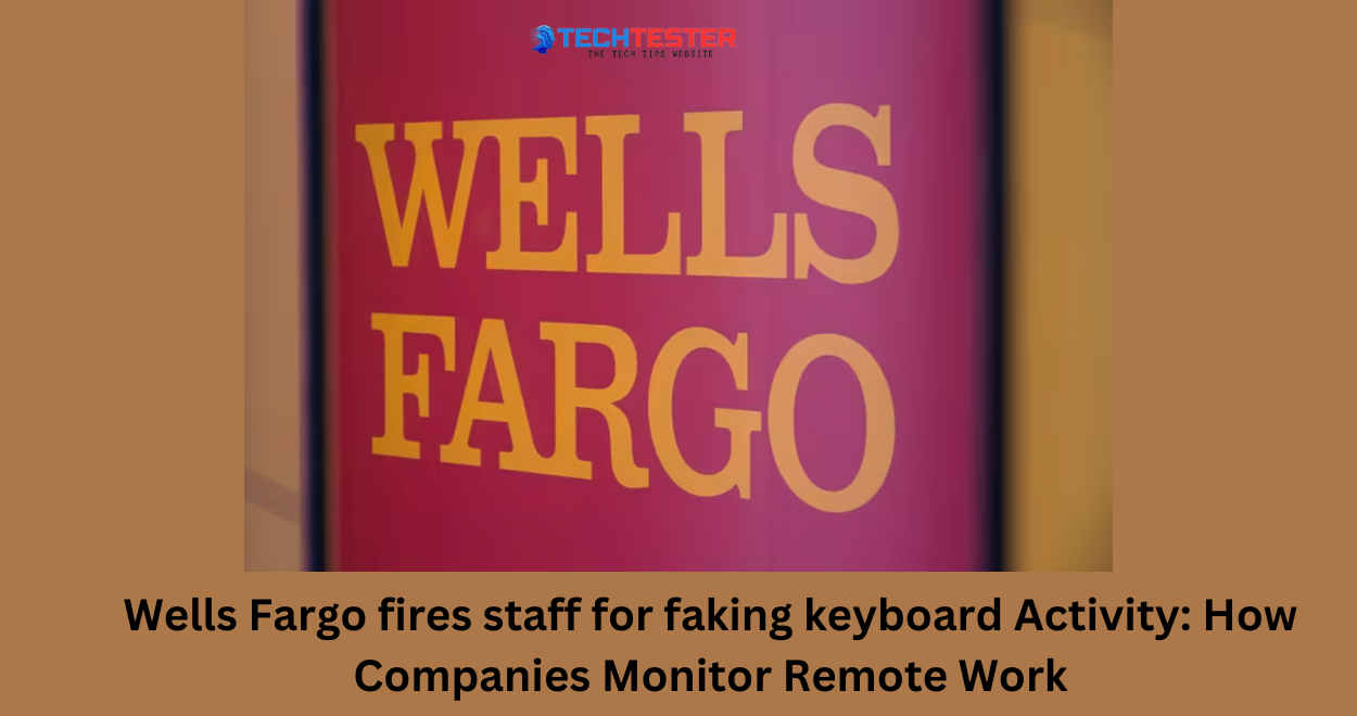 Wells Fargo fires staff for faking keyboard Activity: How Companies Monitor Remote Work