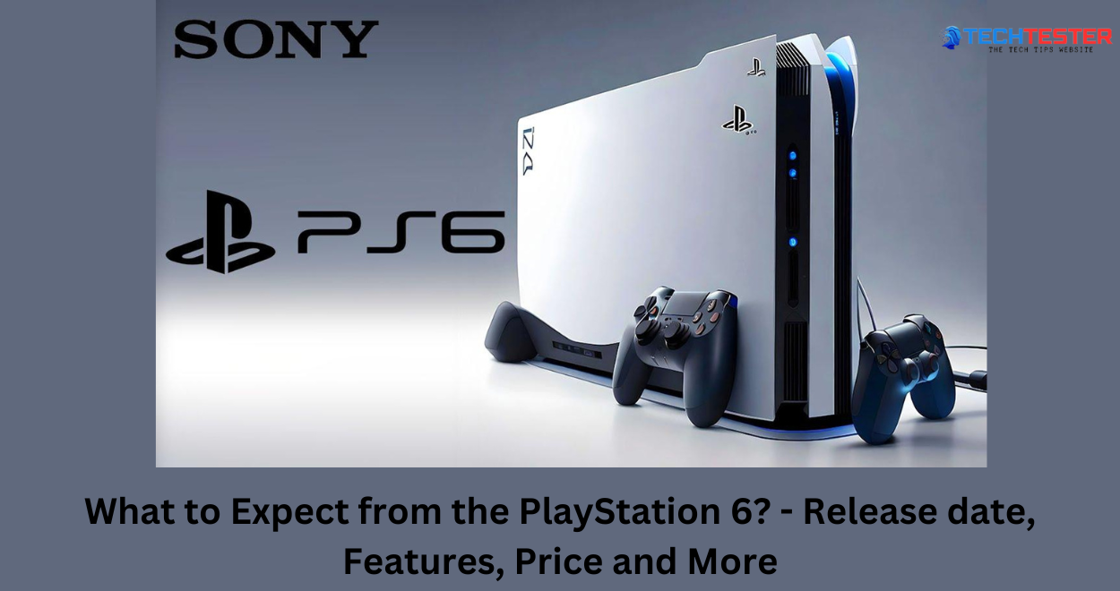 What to Expect from the PlayStation 6? – Release date, Features, Price and More