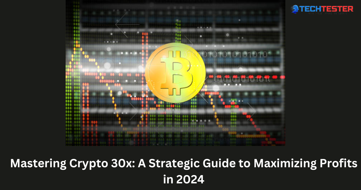 Mastering Crypto 30x: A Strategic Guide to Maximizing Profits in 2024