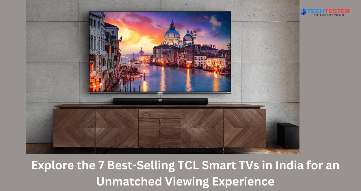 Explore the 7 Best-Selling TCL Smart TVs in India for an Unmatched Viewing Experience