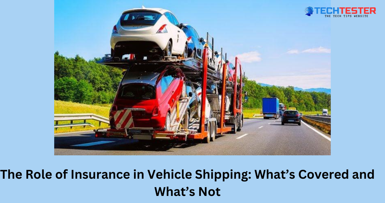 The Role of Insurance in Vehicle Shipping: What’s Covered and What’s Not